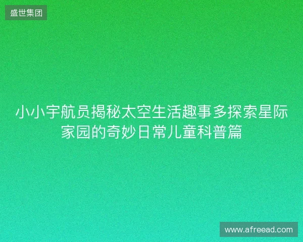 小小宇航员揭秘太空生活趣事多探索星际家园的奇妙日常儿童科普篇